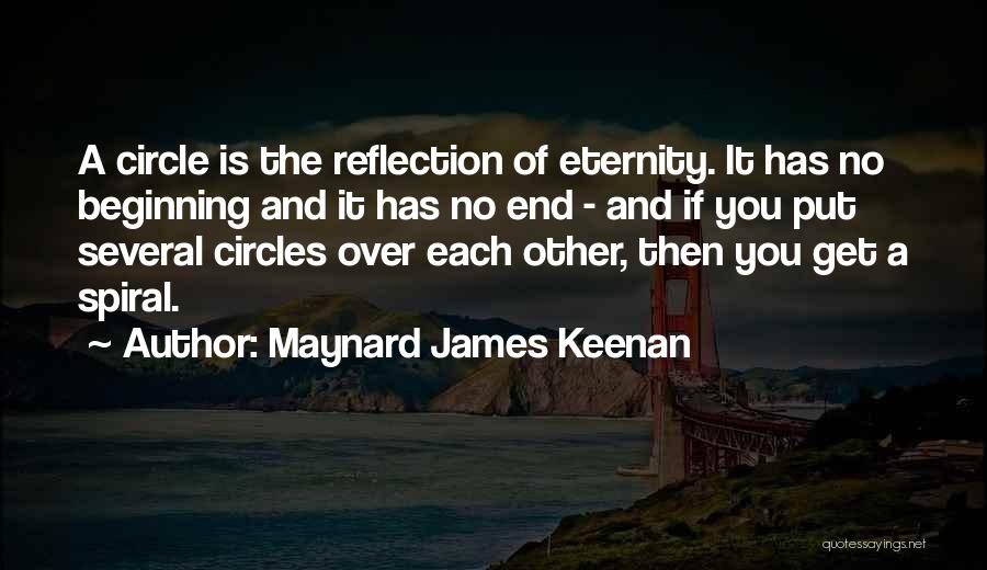 Maynard James Keenan Quotes: A Circle Is The Reflection Of Eternity. It Has No Beginning And It Has No End - And If You