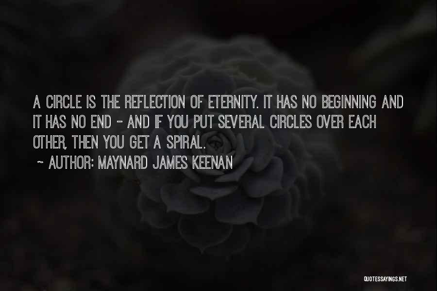 Maynard James Keenan Quotes: A Circle Is The Reflection Of Eternity. It Has No Beginning And It Has No End - And If You