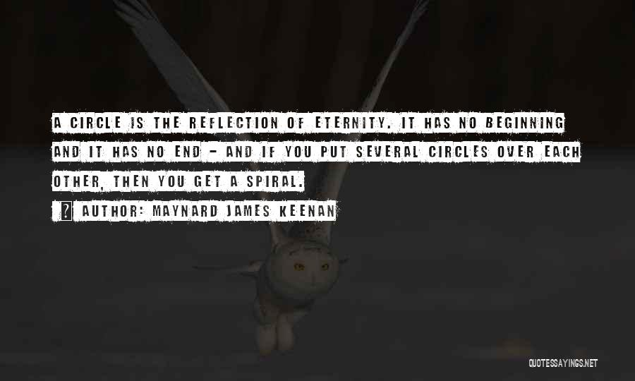 Maynard James Keenan Quotes: A Circle Is The Reflection Of Eternity. It Has No Beginning And It Has No End - And If You