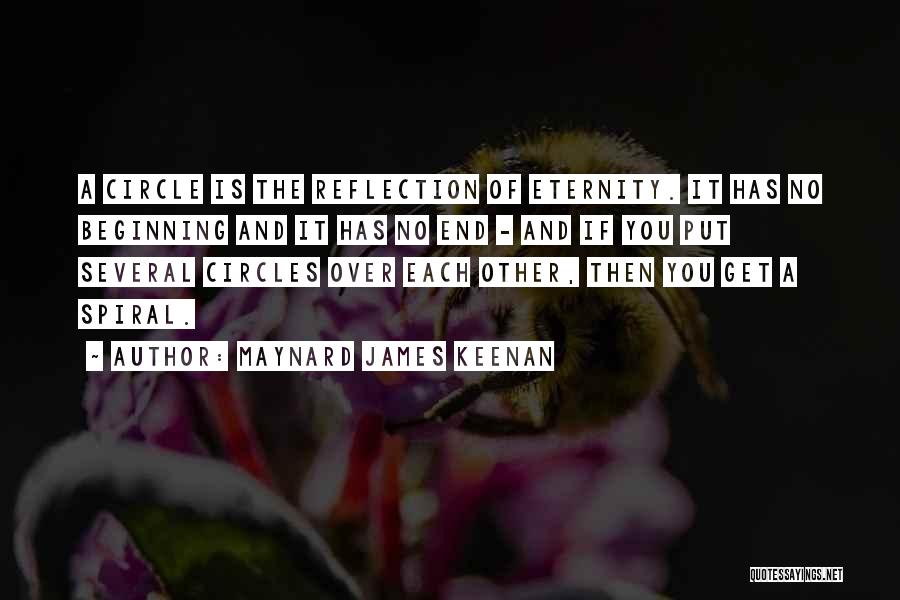 Maynard James Keenan Quotes: A Circle Is The Reflection Of Eternity. It Has No Beginning And It Has No End - And If You