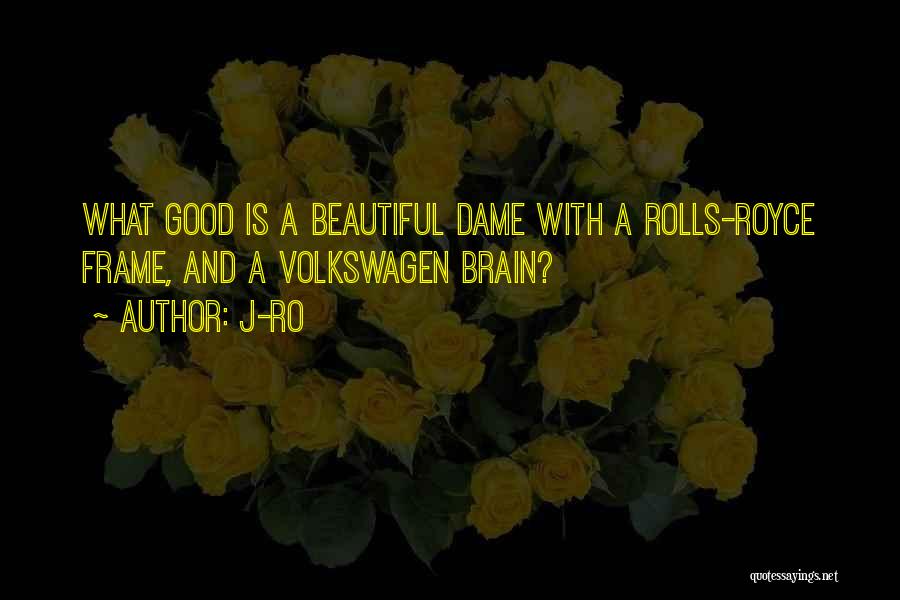 J-Ro Quotes: What Good Is A Beautiful Dame With A Rolls-royce Frame, And A Volkswagen Brain?