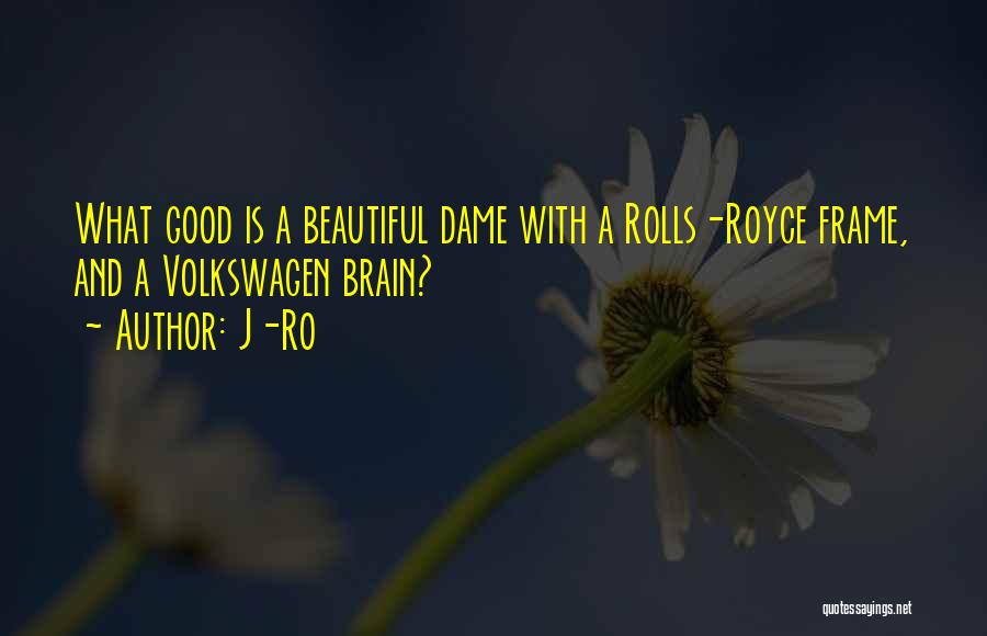 J-Ro Quotes: What Good Is A Beautiful Dame With A Rolls-royce Frame, And A Volkswagen Brain?