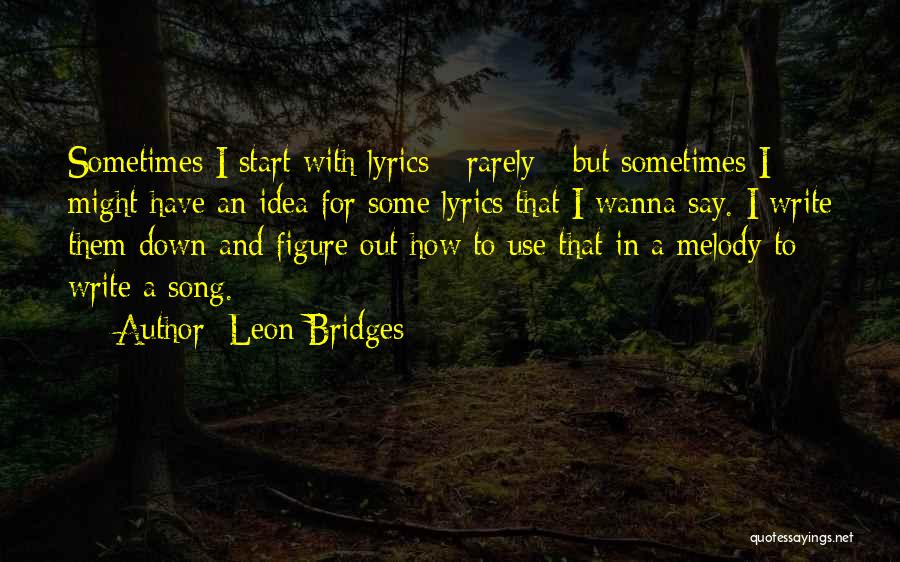 Leon Bridges Quotes: Sometimes I Start With Lyrics - Rarely - But Sometimes I Might Have An Idea For Some Lyrics That I