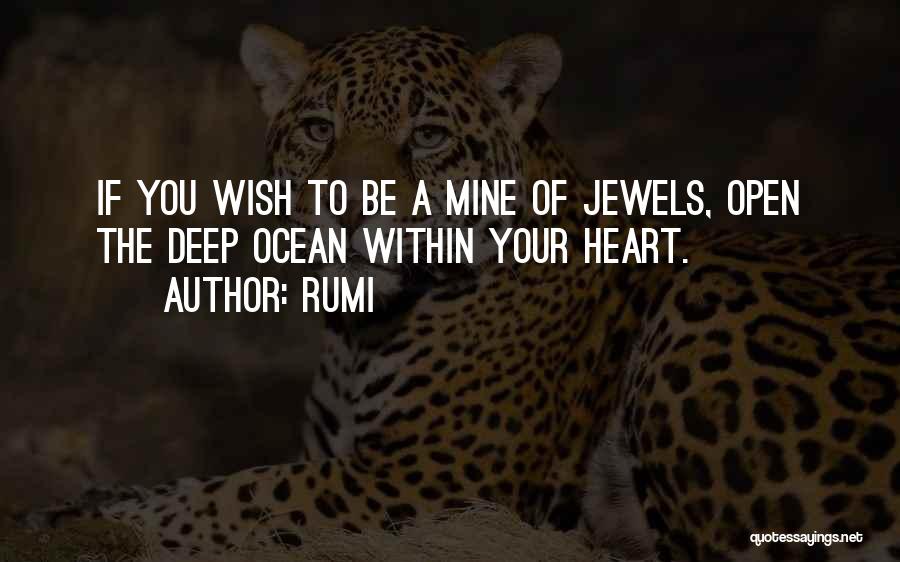 Rumi Quotes: If You Wish To Be A Mine Of Jewels, Open The Deep Ocean Within Your Heart.