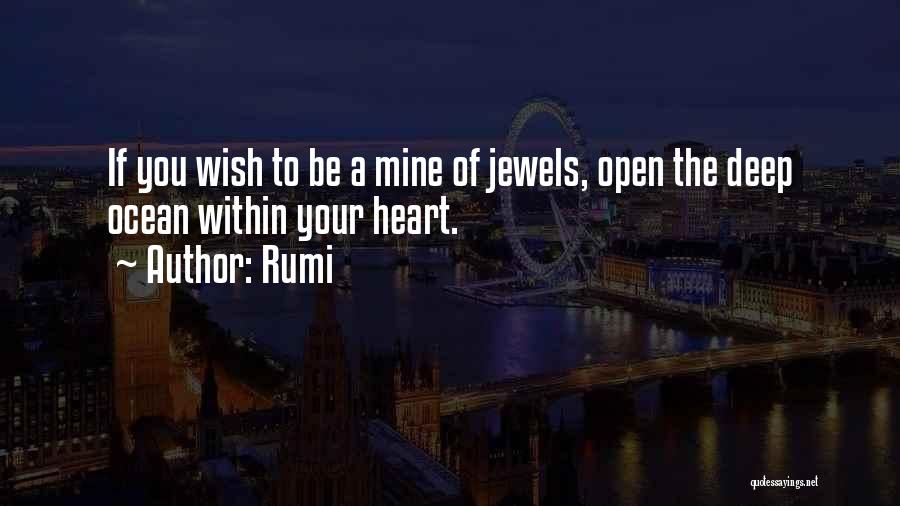 Rumi Quotes: If You Wish To Be A Mine Of Jewels, Open The Deep Ocean Within Your Heart.