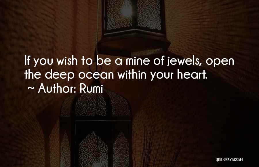 Rumi Quotes: If You Wish To Be A Mine Of Jewels, Open The Deep Ocean Within Your Heart.