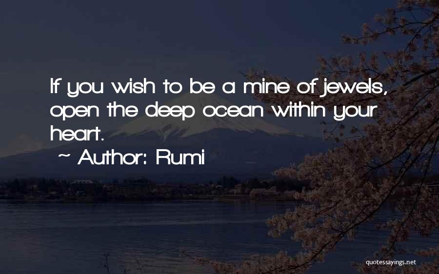 Rumi Quotes: If You Wish To Be A Mine Of Jewels, Open The Deep Ocean Within Your Heart.