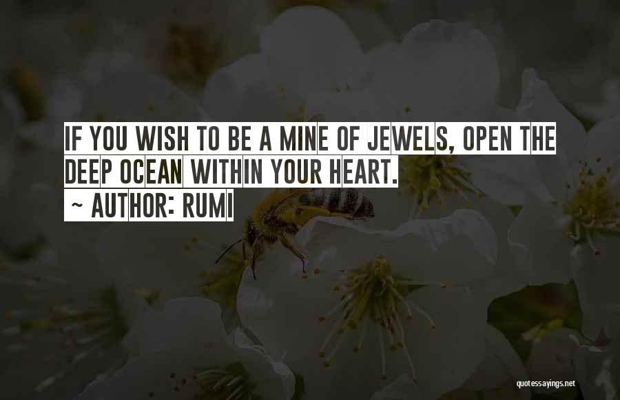 Rumi Quotes: If You Wish To Be A Mine Of Jewels, Open The Deep Ocean Within Your Heart.