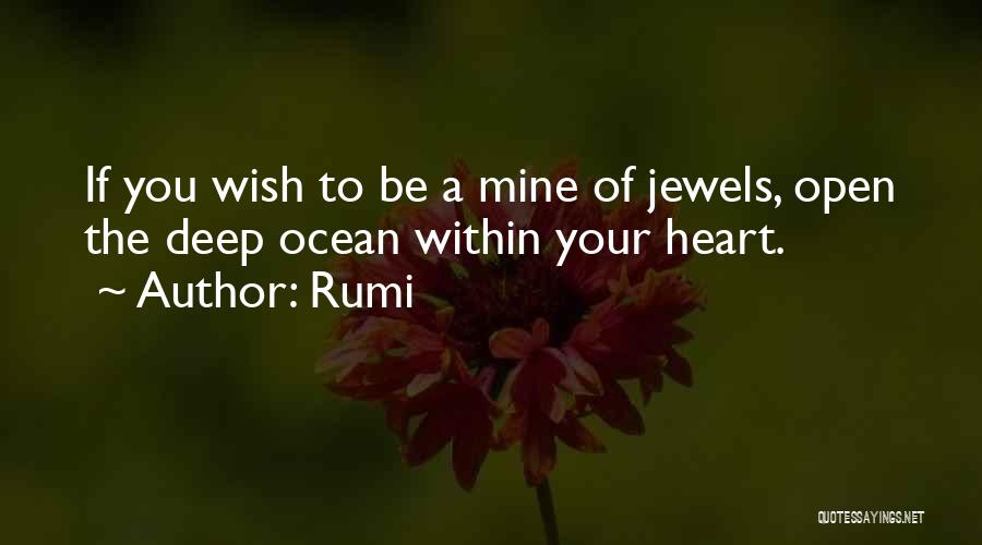 Rumi Quotes: If You Wish To Be A Mine Of Jewels, Open The Deep Ocean Within Your Heart.