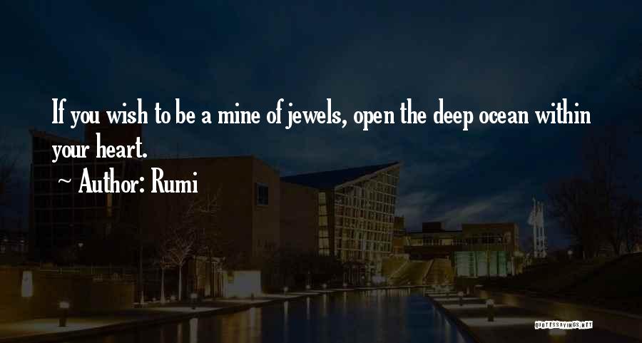 Rumi Quotes: If You Wish To Be A Mine Of Jewels, Open The Deep Ocean Within Your Heart.