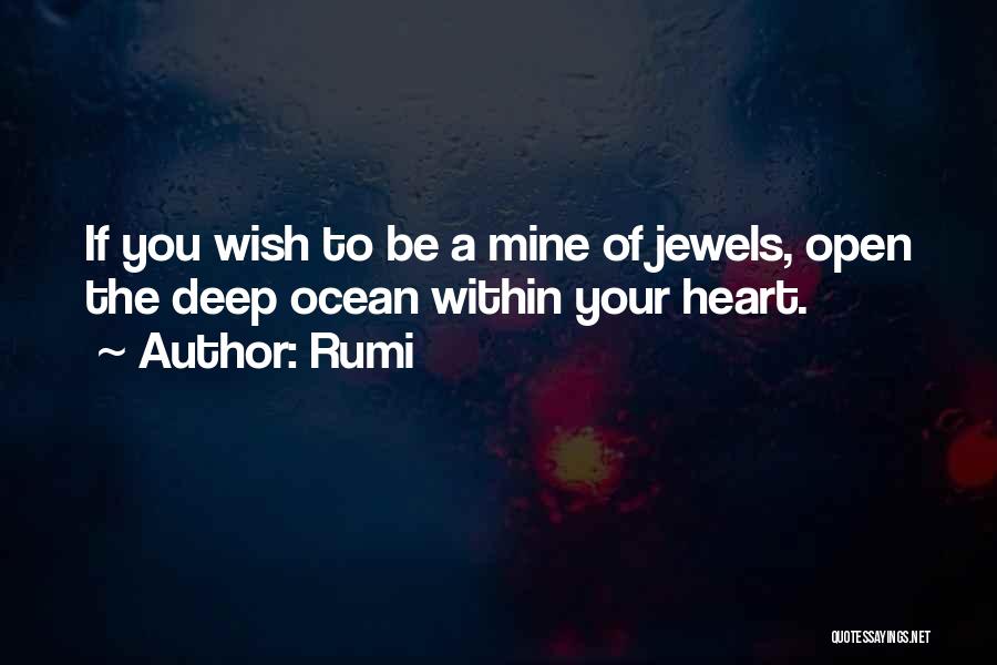 Rumi Quotes: If You Wish To Be A Mine Of Jewels, Open The Deep Ocean Within Your Heart.