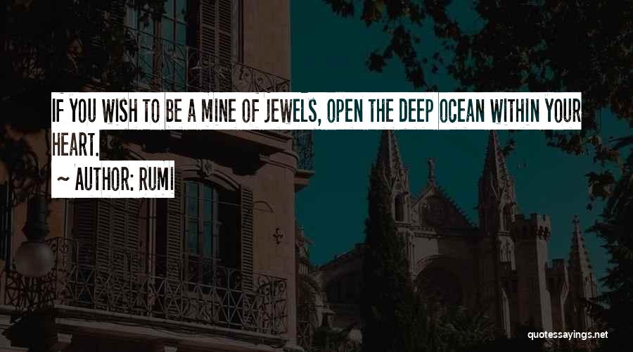 Rumi Quotes: If You Wish To Be A Mine Of Jewels, Open The Deep Ocean Within Your Heart.