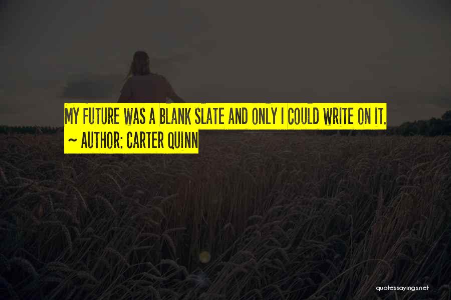 Carter Quinn Quotes: My Future Was A Blank Slate And Only I Could Write On It.