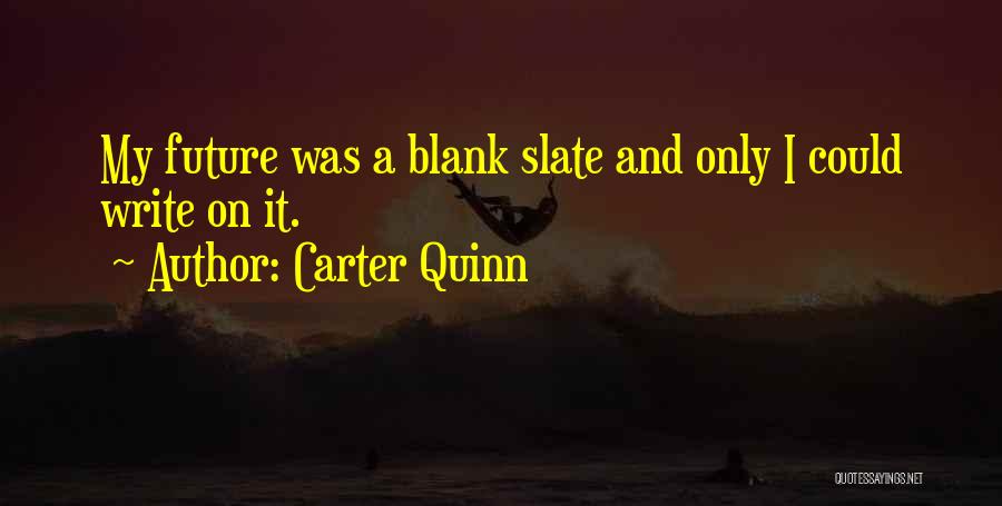 Carter Quinn Quotes: My Future Was A Blank Slate And Only I Could Write On It.