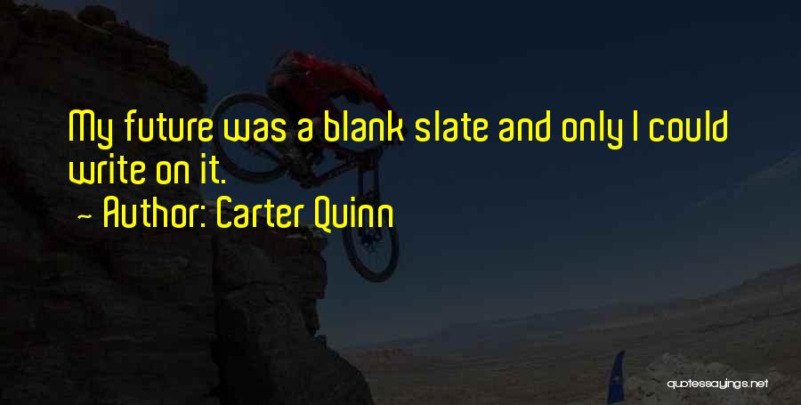 Carter Quinn Quotes: My Future Was A Blank Slate And Only I Could Write On It.