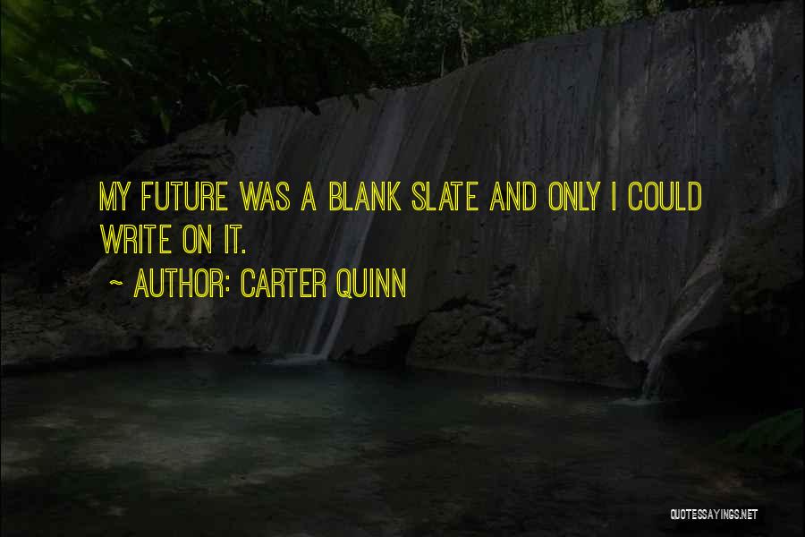 Carter Quinn Quotes: My Future Was A Blank Slate And Only I Could Write On It.