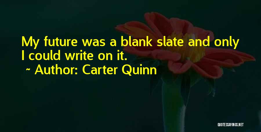 Carter Quinn Quotes: My Future Was A Blank Slate And Only I Could Write On It.