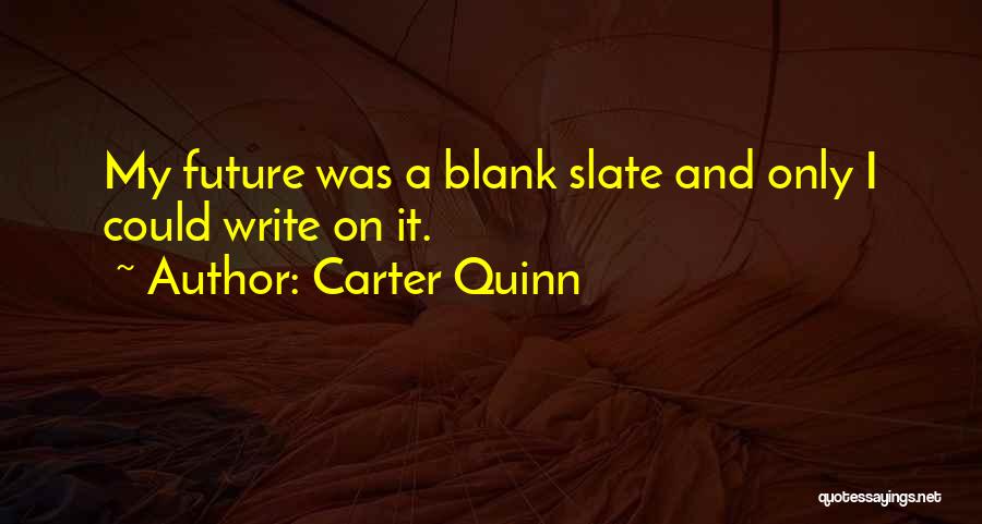 Carter Quinn Quotes: My Future Was A Blank Slate And Only I Could Write On It.