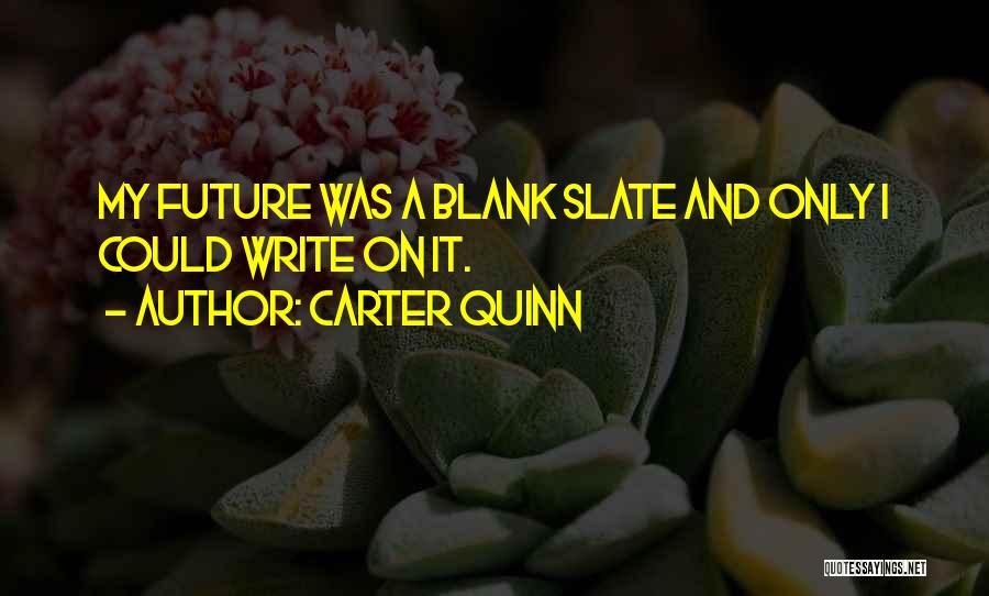 Carter Quinn Quotes: My Future Was A Blank Slate And Only I Could Write On It.