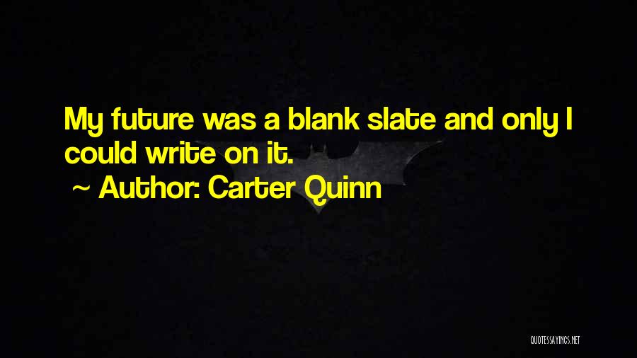 Carter Quinn Quotes: My Future Was A Blank Slate And Only I Could Write On It.