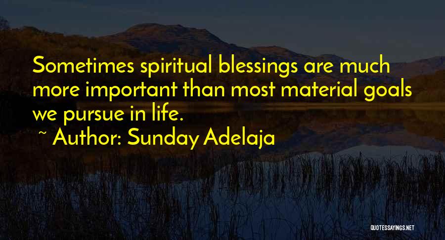 Sunday Adelaja Quotes: Sometimes Spiritual Blessings Are Much More Important Than Most Material Goals We Pursue In Life.