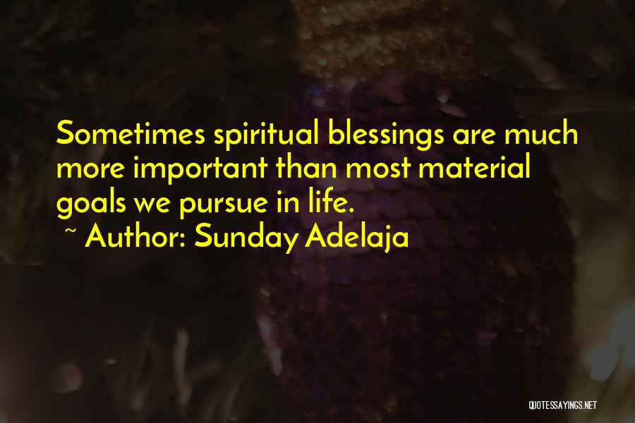 Sunday Adelaja Quotes: Sometimes Spiritual Blessings Are Much More Important Than Most Material Goals We Pursue In Life.