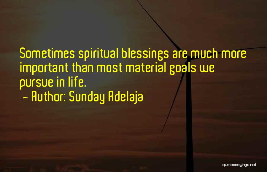 Sunday Adelaja Quotes: Sometimes Spiritual Blessings Are Much More Important Than Most Material Goals We Pursue In Life.