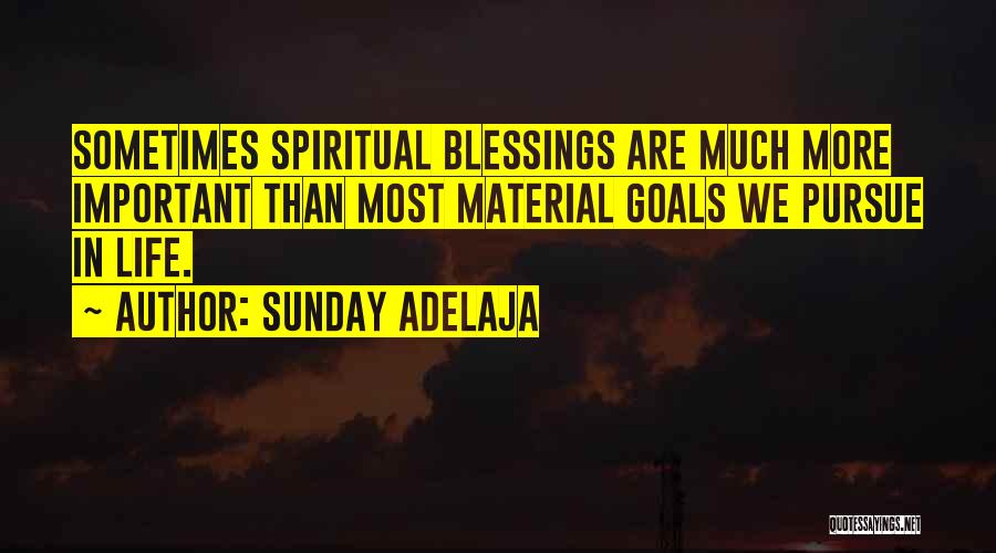 Sunday Adelaja Quotes: Sometimes Spiritual Blessings Are Much More Important Than Most Material Goals We Pursue In Life.