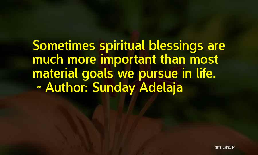 Sunday Adelaja Quotes: Sometimes Spiritual Blessings Are Much More Important Than Most Material Goals We Pursue In Life.
