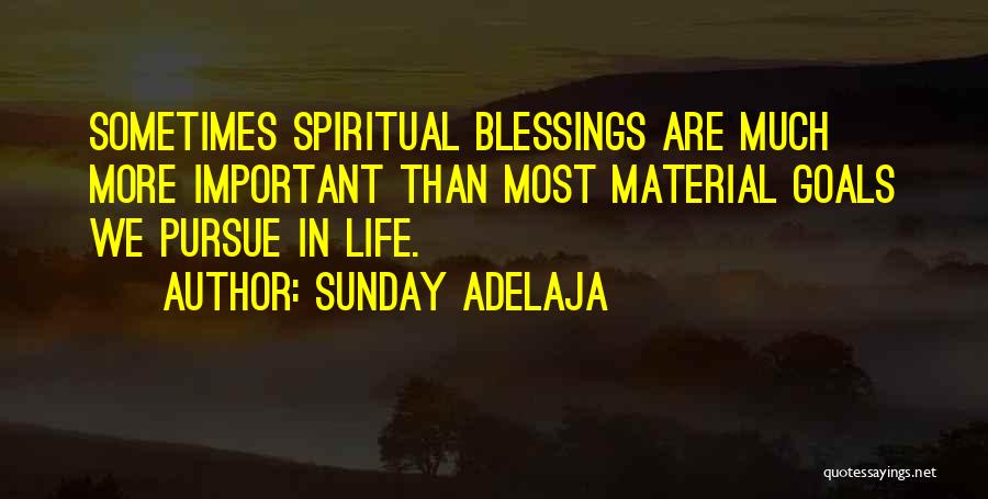Sunday Adelaja Quotes: Sometimes Spiritual Blessings Are Much More Important Than Most Material Goals We Pursue In Life.