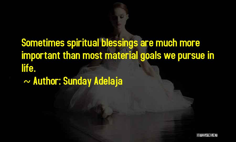 Sunday Adelaja Quotes: Sometimes Spiritual Blessings Are Much More Important Than Most Material Goals We Pursue In Life.