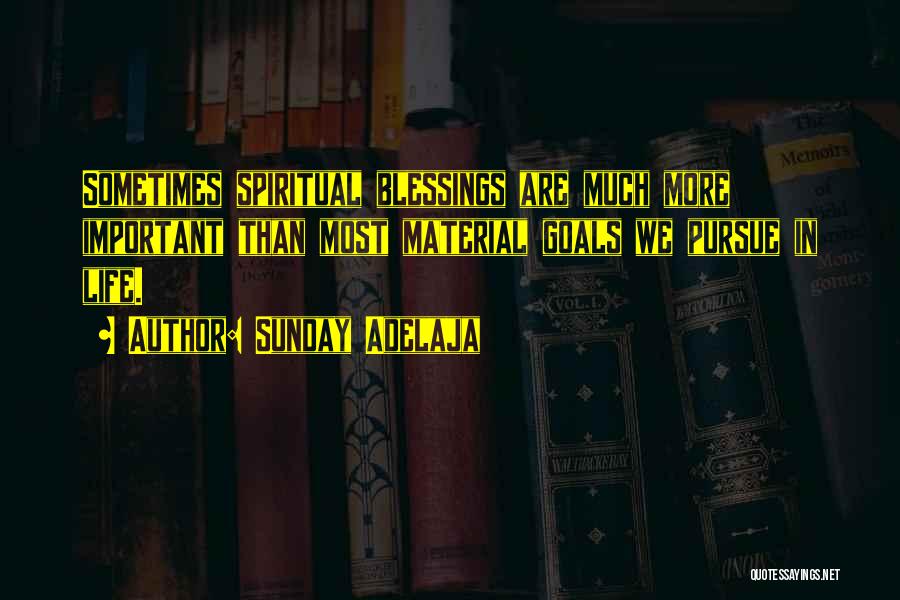 Sunday Adelaja Quotes: Sometimes Spiritual Blessings Are Much More Important Than Most Material Goals We Pursue In Life.