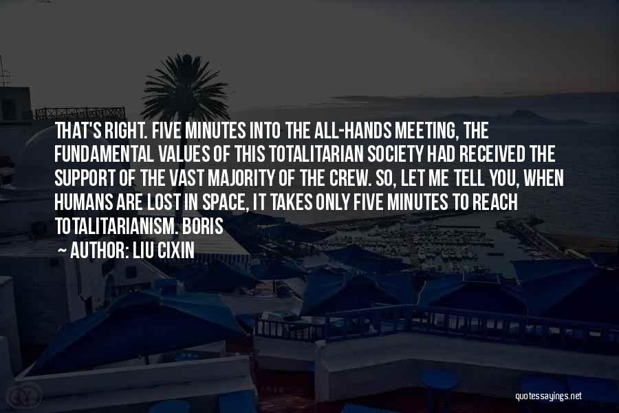 Liu Cixin Quotes: That's Right. Five Minutes Into The All-hands Meeting, The Fundamental Values Of This Totalitarian Society Had Received The Support Of