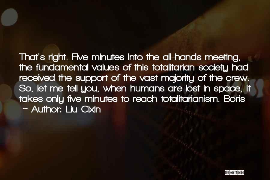 Liu Cixin Quotes: That's Right. Five Minutes Into The All-hands Meeting, The Fundamental Values Of This Totalitarian Society Had Received The Support Of