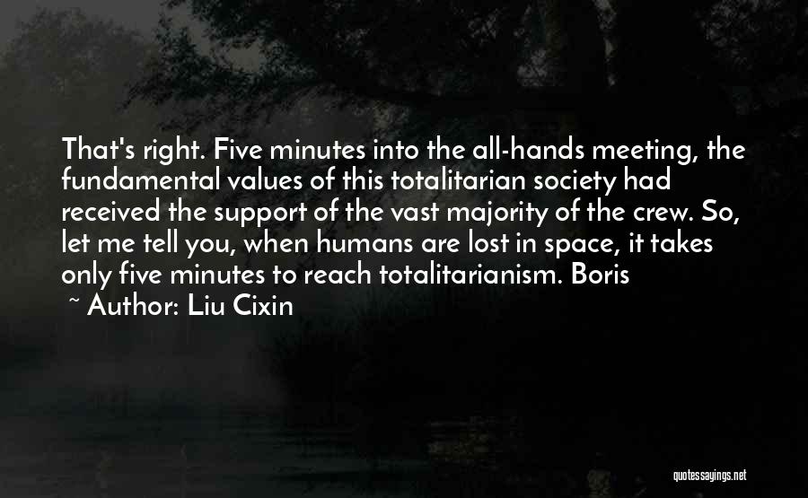 Liu Cixin Quotes: That's Right. Five Minutes Into The All-hands Meeting, The Fundamental Values Of This Totalitarian Society Had Received The Support Of