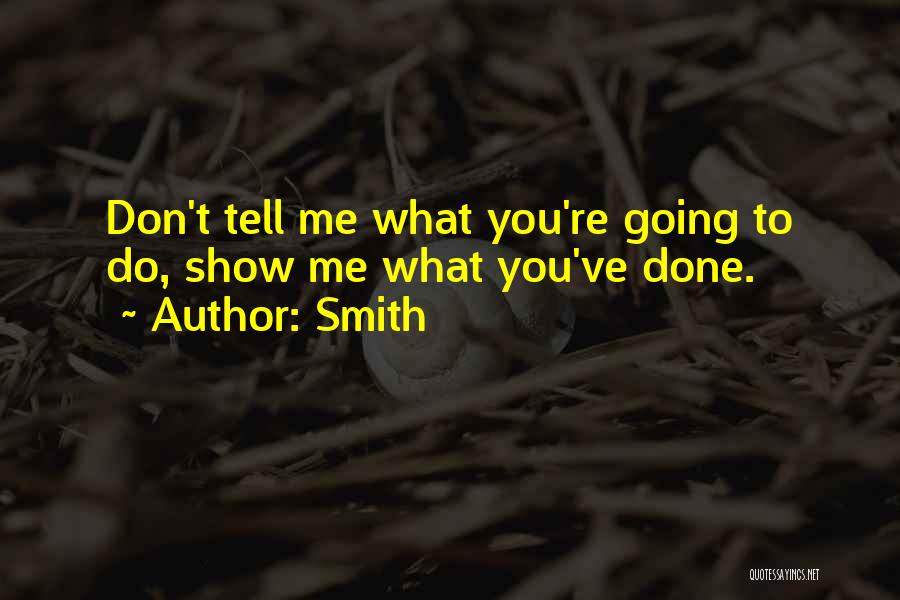 Smith Quotes: Don't Tell Me What You're Going To Do, Show Me What You've Done.