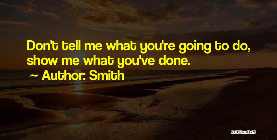 Smith Quotes: Don't Tell Me What You're Going To Do, Show Me What You've Done.