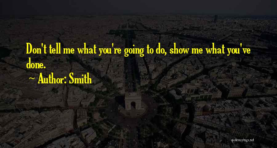 Smith Quotes: Don't Tell Me What You're Going To Do, Show Me What You've Done.