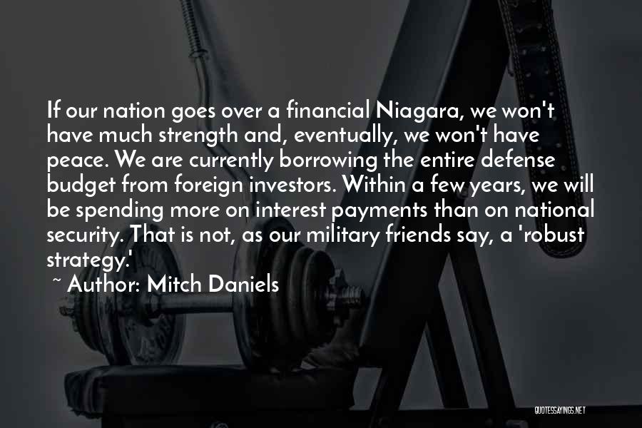 Mitch Daniels Quotes: If Our Nation Goes Over A Financial Niagara, We Won't Have Much Strength And, Eventually, We Won't Have Peace. We