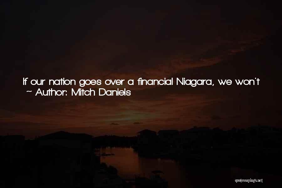 Mitch Daniels Quotes: If Our Nation Goes Over A Financial Niagara, We Won't Have Much Strength And, Eventually, We Won't Have Peace. We