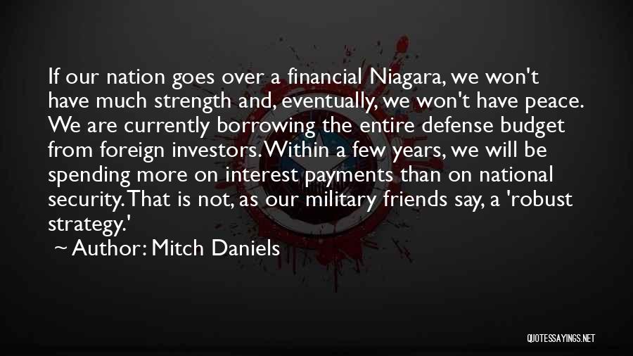 Mitch Daniels Quotes: If Our Nation Goes Over A Financial Niagara, We Won't Have Much Strength And, Eventually, We Won't Have Peace. We