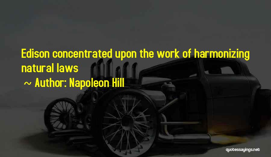 Napoleon Hill Quotes: Edison Concentrated Upon The Work Of Harmonizing Natural Laws