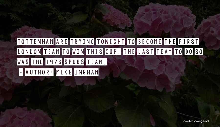 Mike Ingham Quotes: Tottenham Are Trying Tonight To Become The First London Team To Win This Cup. The Last Team To Do So