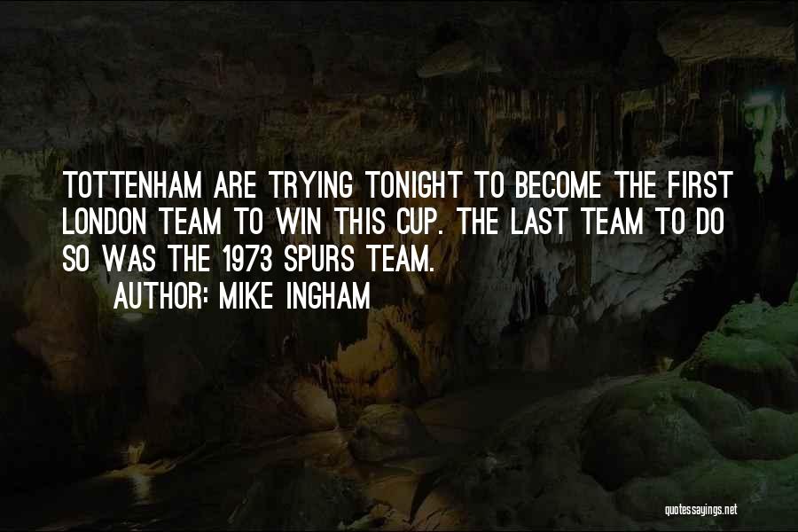 Mike Ingham Quotes: Tottenham Are Trying Tonight To Become The First London Team To Win This Cup. The Last Team To Do So