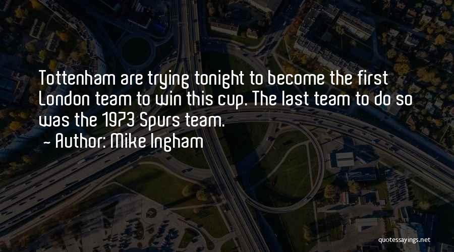 Mike Ingham Quotes: Tottenham Are Trying Tonight To Become The First London Team To Win This Cup. The Last Team To Do So