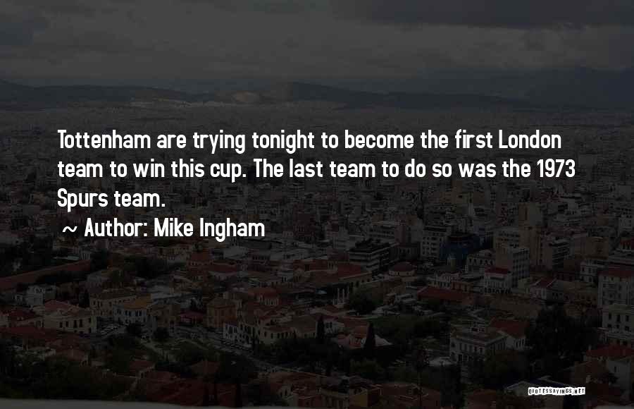 Mike Ingham Quotes: Tottenham Are Trying Tonight To Become The First London Team To Win This Cup. The Last Team To Do So