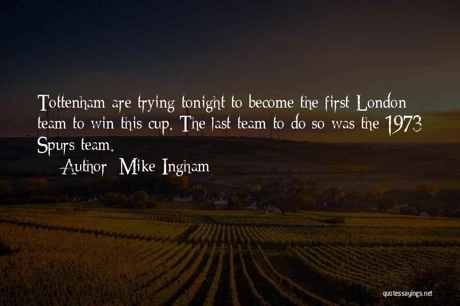 Mike Ingham Quotes: Tottenham Are Trying Tonight To Become The First London Team To Win This Cup. The Last Team To Do So