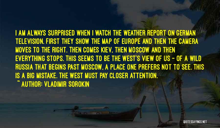 Vladimir Sorokin Quotes: I Am Always Surprised When I Watch The Weather Report On German Television. First They Show The Map Of Europe