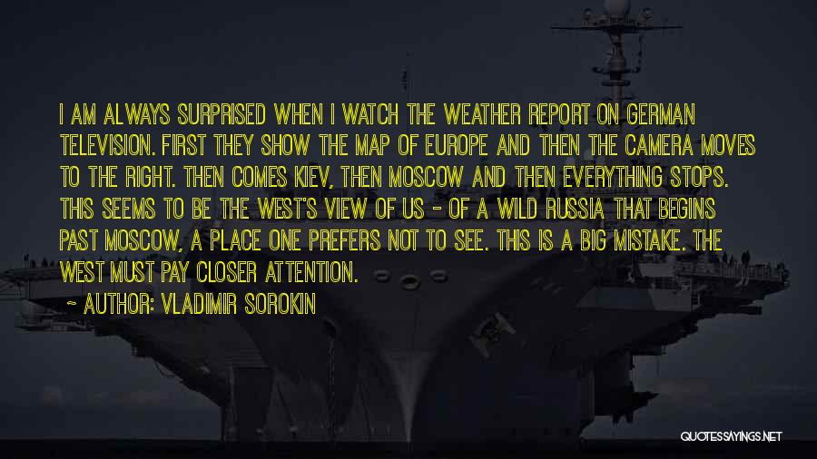 Vladimir Sorokin Quotes: I Am Always Surprised When I Watch The Weather Report On German Television. First They Show The Map Of Europe