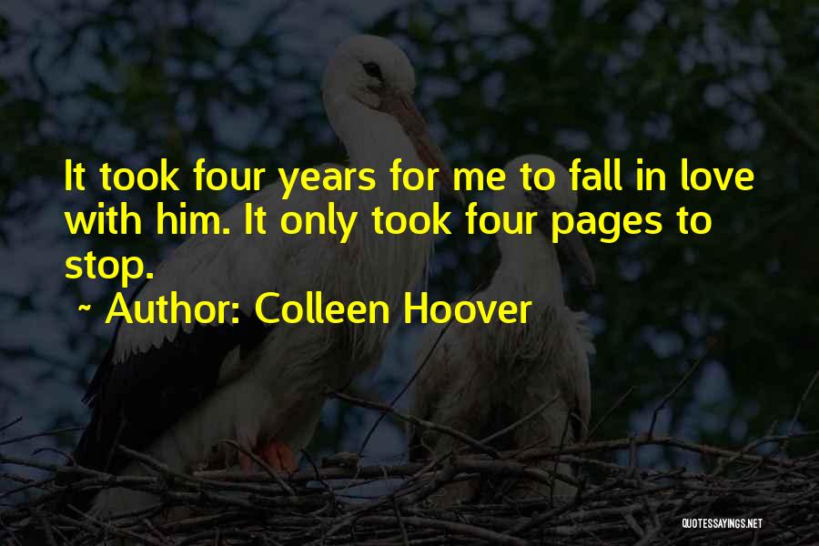 Colleen Hoover Quotes: It Took Four Years For Me To Fall In Love With Him. It Only Took Four Pages To Stop.